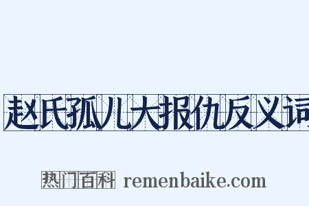 赵氏孤儿大报仇反义词是什么意思的图片